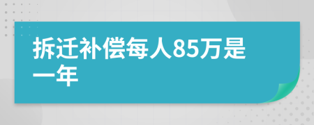 拆迁补偿每人85万是一年