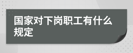 国家对下岗职工有什么规定