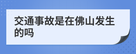 交通事故是在佛山发生的吗