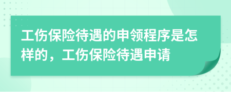 工伤保险待遇的申领程序是怎样的，工伤保险待遇申请