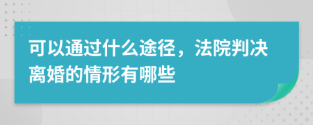 可以通过什么途径，法院判决离婚的情形有哪些