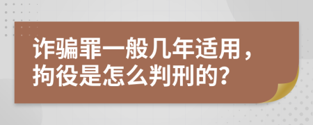 诈骗罪一般几年适用，拘役是怎么判刑的？