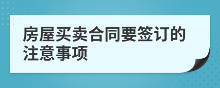 房屋买卖合同要签订的注意事项