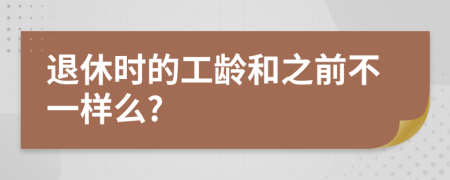 退休时的工龄和之前不一样么?