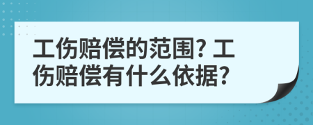 工伤赔偿的范围? 工伤赔偿有什么依据?