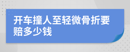 开车撞人至轻微骨折要赔多少钱