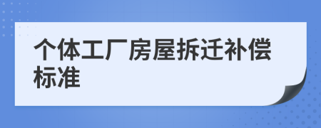 个体工厂房屋拆迁补偿标准