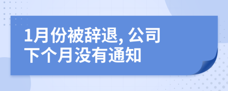 1月份被辞退, 公司下个月没有通知