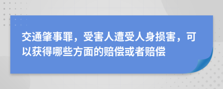 交通肇事罪，受害人遭受人身损害，可以获得哪些方面的赔偿或者赔偿