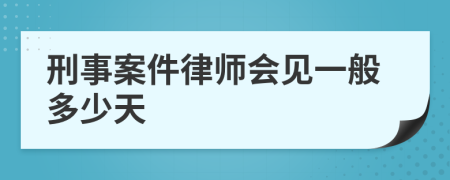 刑事案件律师会见一般多少天