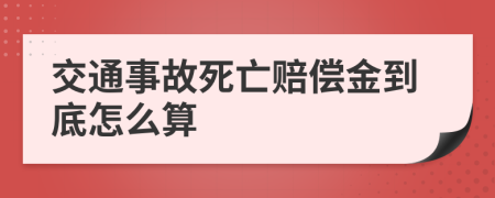 交通事故死亡赔偿金到底怎么算