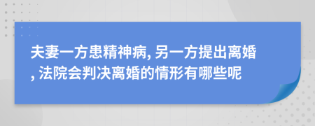 夫妻一方患精神病, 另一方提出离婚, 法院会判决离婚的情形有哪些呢