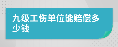 九级工伤单位能赔偿多少钱