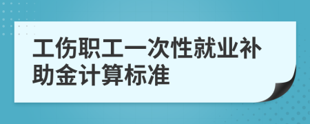 工伤职工一次性就业补助金计算标准