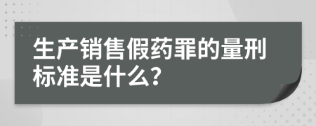 生产销售假药罪的量刑标准是什么？