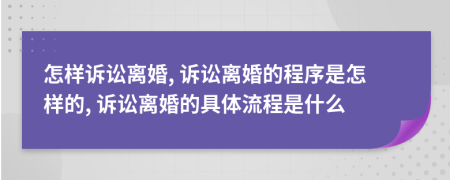 怎样诉讼离婚, 诉讼离婚的程序是怎样的, 诉讼离婚的具体流程是什么