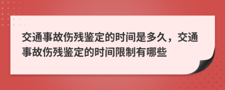 交通事故伤残鉴定的时间是多久，交通事故伤残鉴定的时间限制有哪些