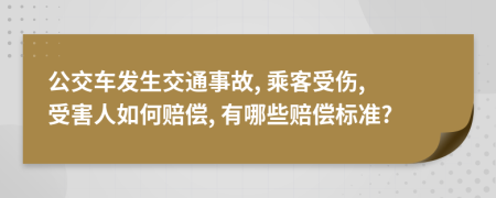 公交车发生交通事故, 乘客受伤, 受害人如何赔偿, 有哪些赔偿标准?