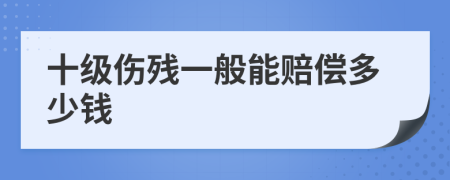 十级伤残一般能赔偿多少钱