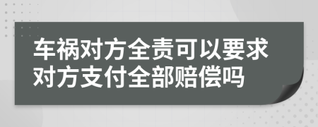 车祸对方全责可以要求对方支付全部赔偿吗