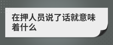 在押人员说了话就意味着什么