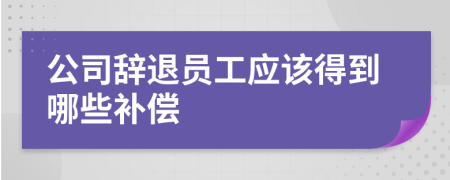 公司辞退员工应该得到哪些补偿