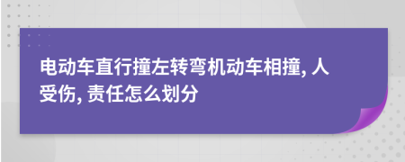 电动车直行撞左转弯机动车相撞, 人受伤, 责任怎么划分