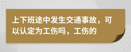 上下班途中发生交通事故，可以认定为工伤吗，工伤的