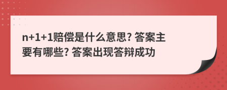 n+1+1赔偿是什么意思? 答案主要有哪些? 答案出现答辩成功