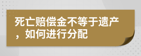 死亡赔偿金不等于遗产，如何进行分配