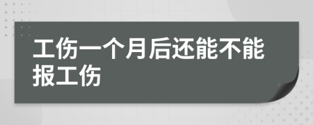 工伤一个月后还能不能报工伤