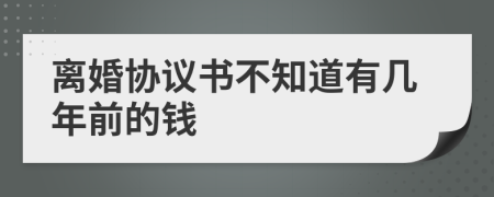 离婚协议书不知道有几年前的钱