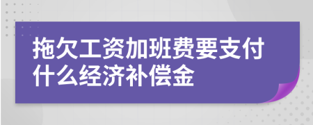 拖欠工资加班费要支付什么经济补偿金