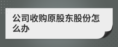 公司收购原股东股份怎么办