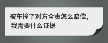 被车撞了对方全责怎么赔偿, 我需要什么证据