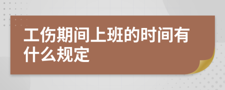 工伤期间上班的时间有什么规定