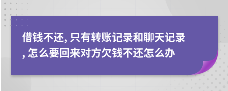 借钱不还, 只有转账记录和聊天记录, 怎么要回来对方欠钱不还怎么办