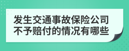 发生交通事故保险公司不予赔付的情况有哪些