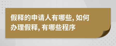 假释的申请人有哪些, 如何办理假释, 有哪些程序