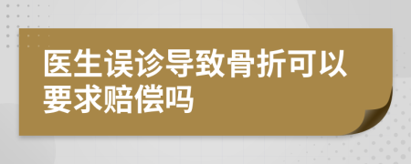 医生误诊导致骨折可以要求赔偿吗