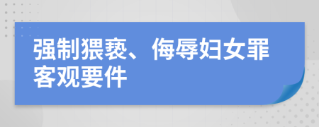 强制猥亵、侮辱妇女罪客观要件