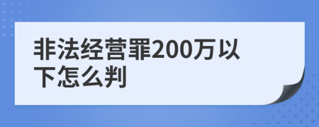 非法经营罪200万以下怎么判