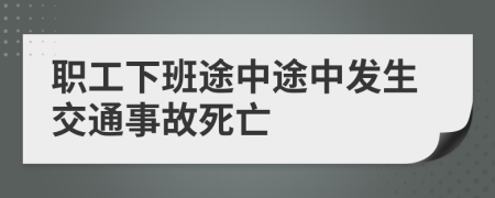 职工下班途中途中发生交通事故死亡