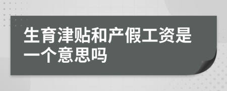 生育津贴和产假工资是一个意思吗