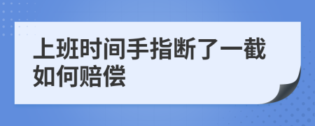 上班时间手指断了一截如何赔偿
