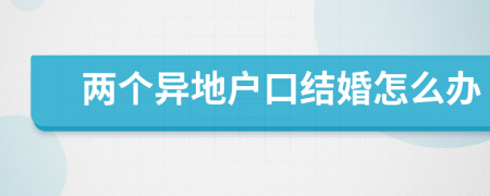 两个异地户口结婚怎么办
