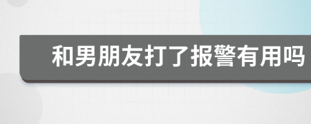 和男朋友打了报警有用吗