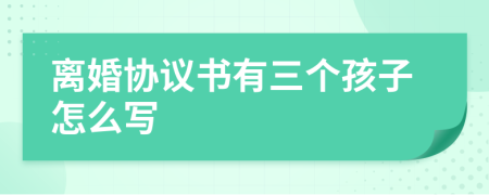 离婚协议书有三个孩子怎么写