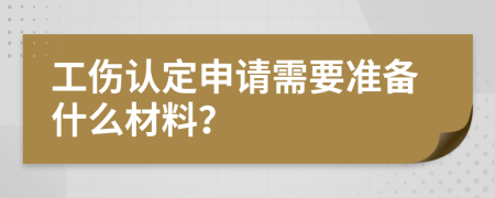 工伤认定申请需要准备什么材料？