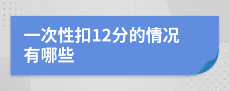 一次性扣12分的情况有哪些